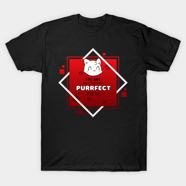 You Are Purrfect Fur Me T-Shirt by NICHE&NICHE